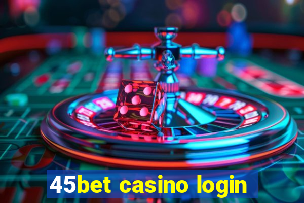 45bet casino login